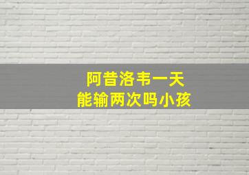 阿昔洛韦一天能输两次吗小孩