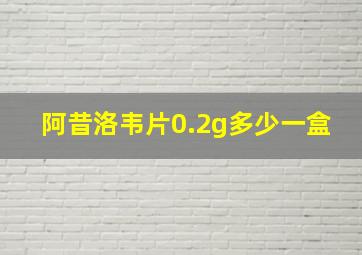 阿昔洛韦片0.2g多少一盒