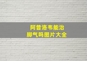 阿昔洛韦能治脚气吗图片大全