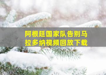 阿根廷国家队告别马拉多纳视频回放下载