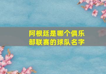 阿根廷是哪个俱乐部联赛的球队名字