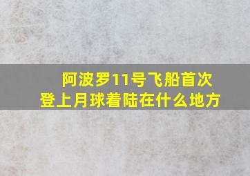 阿波罗11号飞船首次登上月球着陆在什么地方