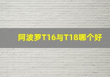 阿波罗T16与T18哪个好