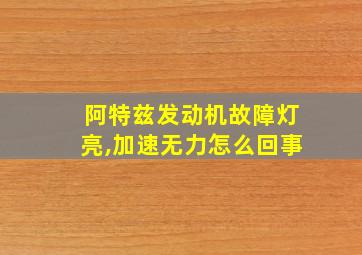 阿特兹发动机故障灯亮,加速无力怎么回事