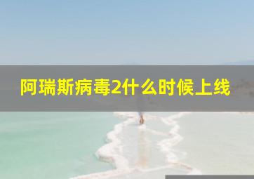 阿瑞斯病毒2什么时候上线