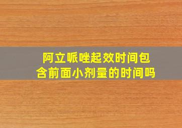 阿立哌唑起效时间包含前面小剂量的时间吗