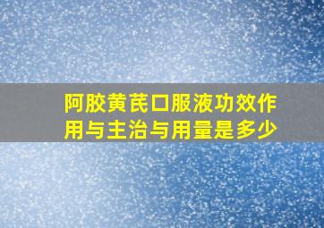 阿胶黄芪口服液功效作用与主治与用量是多少