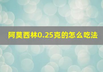 阿莫西林0.25克的怎么吃法