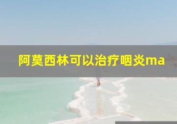 阿莫西林可以治疗咽炎ma