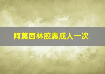 阿莫西林胶囊成人一次