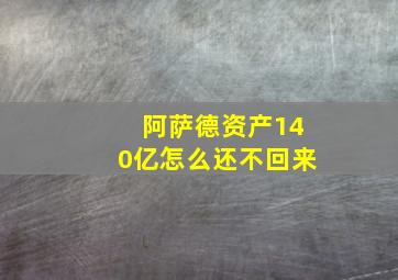 阿萨德资产140亿怎么还不回来