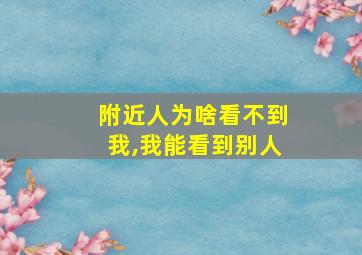 附近人为啥看不到我,我能看到别人