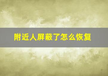 附近人屏蔽了怎么恢复