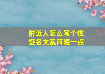 附近人怎么写个性签名文案简短一点