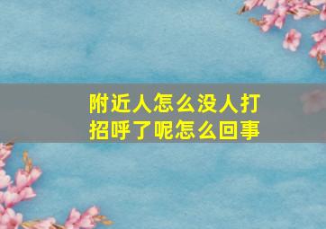 附近人怎么没人打招呼了呢怎么回事