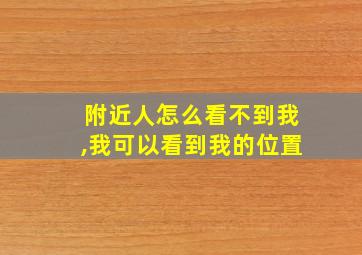 附近人怎么看不到我,我可以看到我的位置