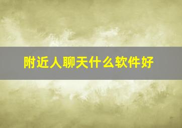 附近人聊天什么软件好