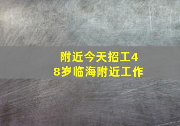 附近今天招工48岁临海附近工作