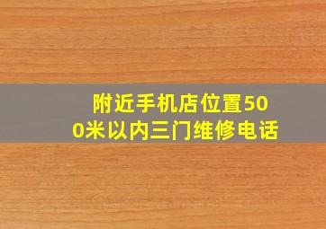 附近手机店位置500米以内三门维修电话