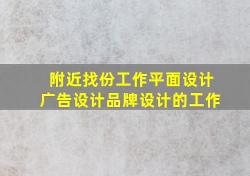 附近找份工作平面设计广告设计品牌设计的工作