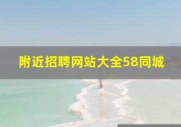 附近招聘网站大全58同城