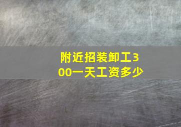 附近招装卸工300一天工资多少