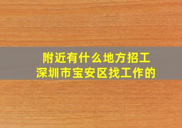 附近有什么地方招工深圳市宝安区找工作的