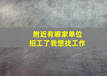 附近有哪家单位招工了我想找工作