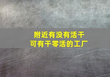 附近有没有活干可有干零活的工厂