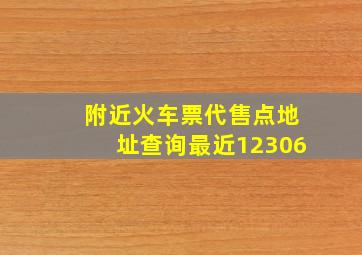 附近火车票代售点地址查询最近12306