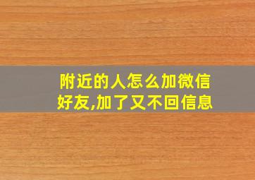 附近的人怎么加微信好友,加了又不回信息