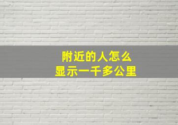 附近的人怎么显示一千多公里