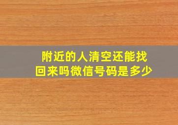 附近的人清空还能找回来吗微信号码是多少