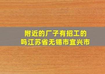 附近的厂子有招工的吗江苏省无锡市宜兴市