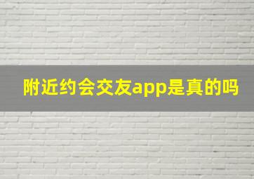 附近约会交友app是真的吗