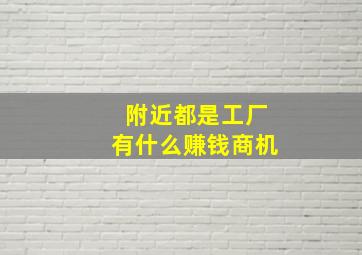 附近都是工厂有什么赚钱商机