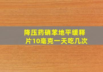 降压药硝苯地平缓释片10毫克一天吃几次