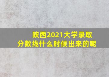 陕西2021大学录取分数线什么时候出来的呢