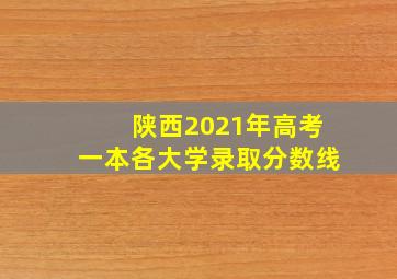 陕西2021年高考一本各大学录取分数线