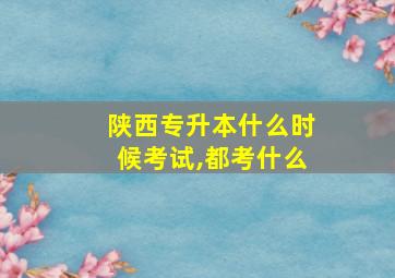 陕西专升本什么时候考试,都考什么