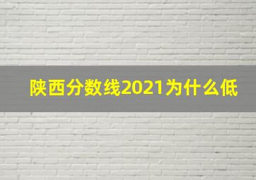 陕西分数线2021为什么低