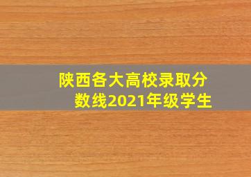 陕西各大高校录取分数线2021年级学生