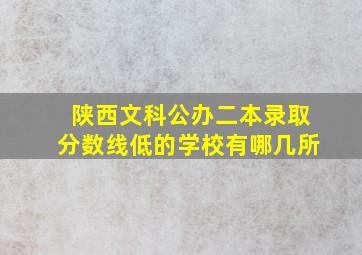 陕西文科公办二本录取分数线低的学校有哪几所