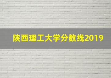 陕西理工大学分数线2019