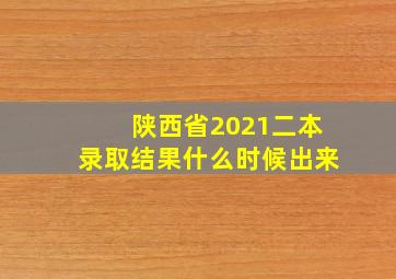 陕西省2021二本录取结果什么时候出来