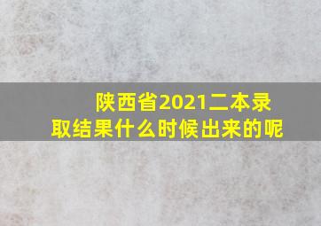 陕西省2021二本录取结果什么时候出来的呢