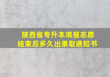 陕西省专升本填报志愿结束后多久出录取通知书