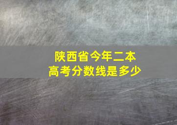 陕西省今年二本高考分数线是多少