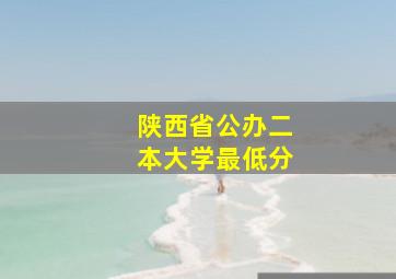 陕西省公办二本大学最低分