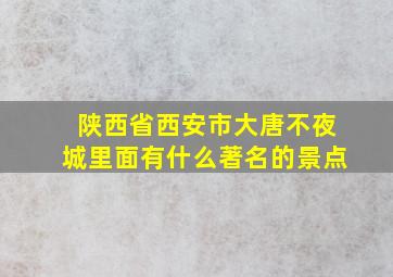 陕西省西安市大唐不夜城里面有什么著名的景点